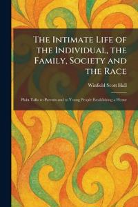 The Intimate Life of the Individual, the Family, Society and the Race