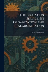 The Irrigation Service, Its Organization and Administration