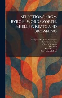 Selections From Byron, Wordsworth, Shelley, Keats and Browning