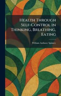 Health Through Self-Control in Thinking, Breathing, Eating