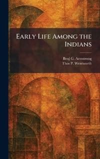 Bokomslag för "Armstrong, B: Early Life Among the Indians"