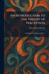 Parsons, J: Introduction to the Theory of Perception