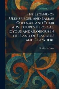 The Legend of Ulenspiegel and Lamme Goedzak, and Their Adventures Heroical, Joyous and Glorious in the Land of Flanders and Elsewhere