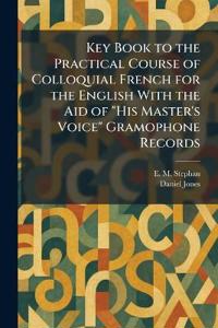 Key Book to the Practical Course of Colloquial French for the English With the Aid of "His Master's Voice" Gramophone Records