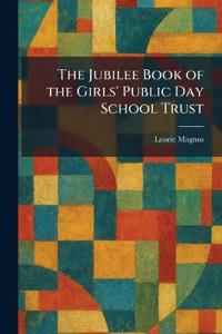 The Jubilee Book of the Girls' Public Day School Trust
