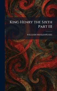 King Henry the Sixth Part III
