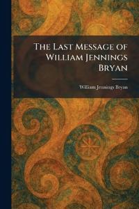 The Last Message of William Jennings Bryan