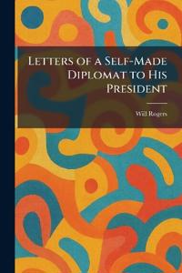 Letters of a Self-Made Diplomat to His President