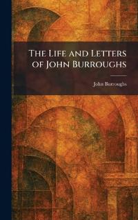 The Life and Letters of John Burroughs