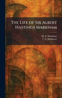The Life of Sir Albert Hastings Markham