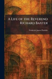 A Life of the Reverend Richard Baxter