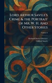 Lord Arthur Savile's Crime & the Portrait of Mr. W. H. And Other Stories