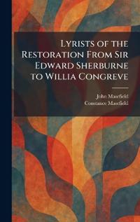 Lyrists of the Restoration From Sir Edward Sherburne to Willia Congreve