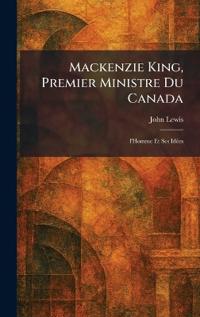Mackenzie King, Premier Ministre Du Canada