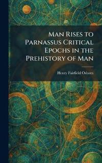 Man Rises to Parnassus Critical Epochs in the Prehistory of Man