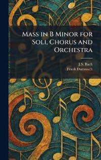 Mass in B Minor for Soli, Chorus and Orchestra