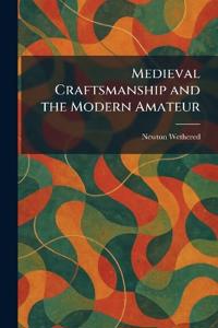 Medieval Craftsmanship and the Modern Amateur