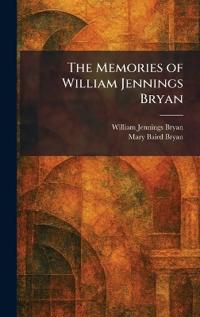 The Memories of William Jennings Bryan