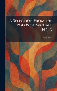 A Selection From the Poems of Michael Field
