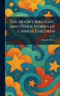 The Moon's Birthday, and Other Stories of Chinese Children