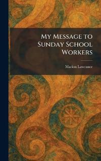My Message to Sunday School Workers