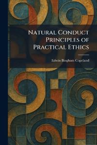 Natural Conduct Principles of Practical Ethics