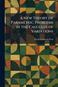 A New Theory of Parametric Problems in the Calculus of Variations