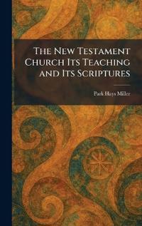 The New Testament Church Its Teaching and Its Scriptures