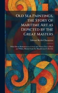 Old Sea Paintings, the Story of Maritime Art as Depicted by the Great Masters
