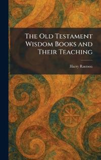 The Old Testament Wisdom Books and Their Teaching