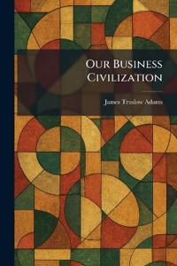 Our Business Civilization
