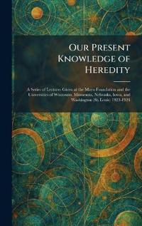 Our Present Knowledge of Heredity