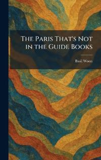 The Paris That's Not in the Guide Books
