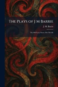The Plays of J M Barrie