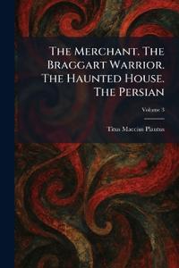 Bokomslag för "The Merchant. The Braggart Warrior. The Haunted House. The Persian"