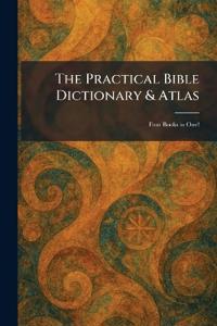 The Practical Bible Dictionary & Atlas
