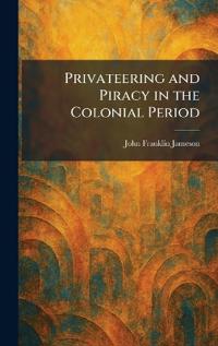 Privateering and Piracy in the Colonial Period