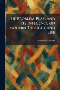The Problem-Play, and Its Influence on Modern Thought and Life