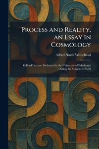 Process and Reality, an Essay in Cosmology
