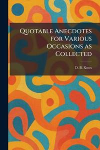 Quotable Anecdotes for Various Occasions as Collected