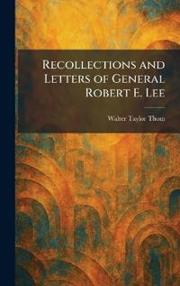 Recollections and Letters of General Robert E. Lee