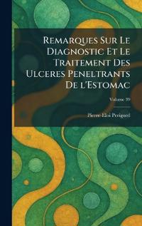 Remarques Sur Le Diagnostic Et Le Traitement des Ulceres peneltrants de l'Estomac