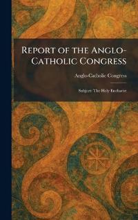 Bokomslag för "Report of the Anglo-Catholic Congress"