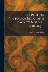 Reinspecting Victorian Religion a Back to Normal Critique