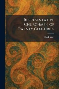 Representative Churchmen of Twenty Centuries