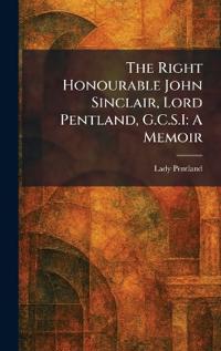 The Right Honourable John Sinclair, Lord Pentland, G.C.S.I