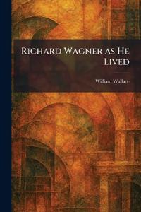 Richard Wagner as He Lived