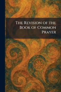 The Revision of the Book of Common Prayer