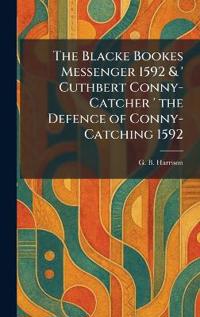 The Blacke Bookes Messenger 1592 & ' Cuthbert Conny-Catcher ' the Defence of Conny-Catching 1592