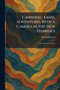 Cannibal- Land, Adventures With a Camera in the New Hebrides